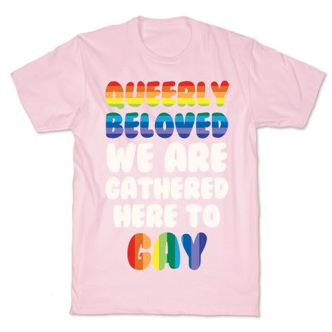 Queerly Beloved We Are Gathered Here To Gay T-Shirt